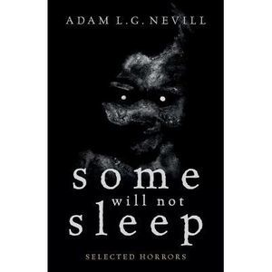 Some Will Not Sleep: Selected Horrors -- Adam Nevill